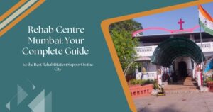 Read more about the article Rehab Centre Mumbai: Your Complete Guide to the Best Rehabilitation Support in the City