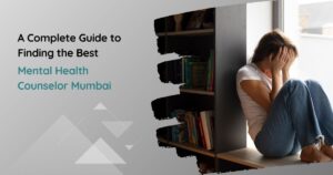 A Complete Guide to Finding the Best Mental Health Counselor Mumbai