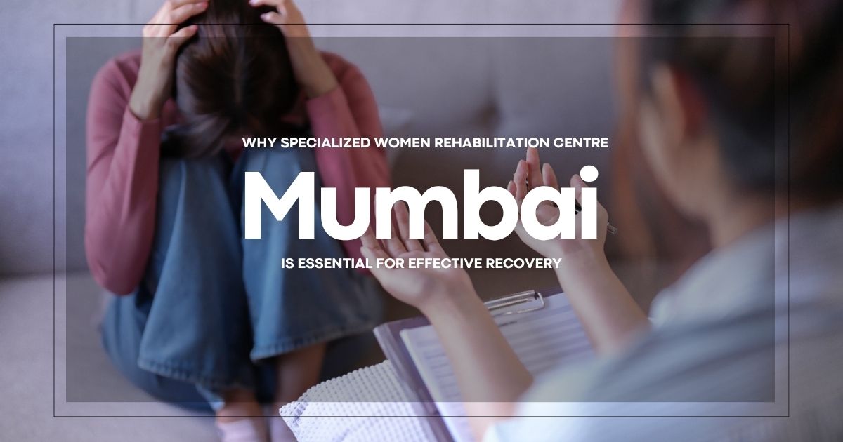 Why Specialized Women Rehabilitation Centre Mumbai Is Essential for Effective Recovery