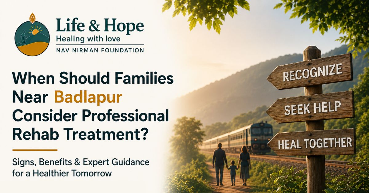 You are currently viewing When Should Families Near Badlapur Consider Professional Rehab Treatment?