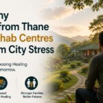 Why Thane Families Choose Rehabs Away From City Stress