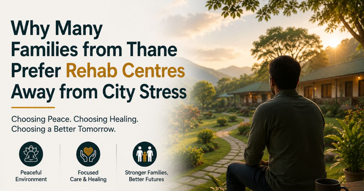 Why Thane Families Choose Rehabs Away From City Stress